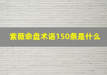 紫薇命盘术语150条是什么