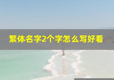 繁体名字2个字怎么写好看