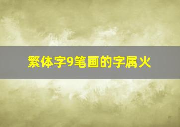 繁体字9笔画的字属火