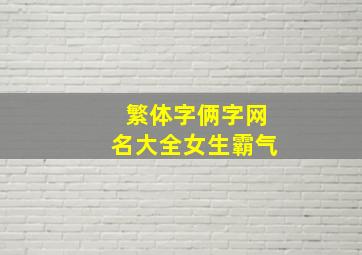 繁体字俩字网名大全女生霸气