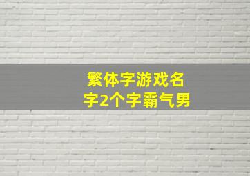 繁体字游戏名字2个字霸气男