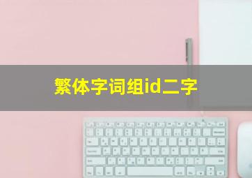 繁体字词组id二字