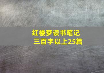 红楼梦读书笔记三百字以上25篇