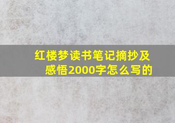 红楼梦读书笔记摘抄及感悟2000字怎么写的