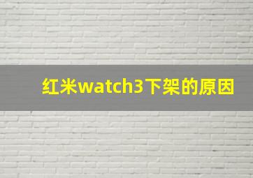 红米watch3下架的原因