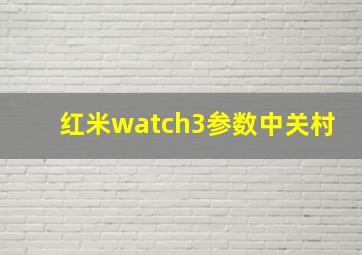 红米watch3参数中关村