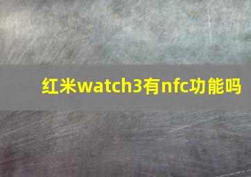 红米watch3有nfc功能吗