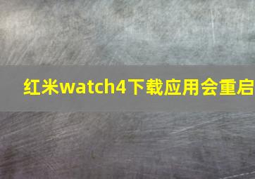 红米watch4下载应用会重启