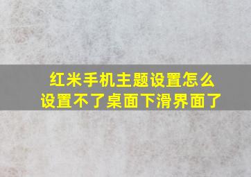 红米手机主题设置怎么设置不了桌面下滑界面了