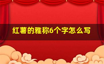 红薯的雅称6个字怎么写