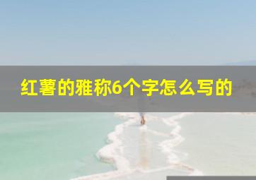 红薯的雅称6个字怎么写的