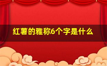 红薯的雅称6个字是什么