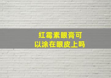 红霉素眼膏可以涂在眼皮上吗