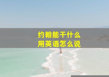 约翰能干什么用英语怎么说