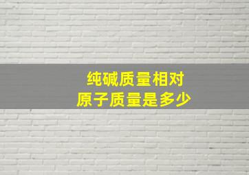 纯碱质量相对原子质量是多少