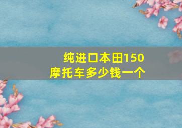 纯进口本田150摩托车多少钱一个