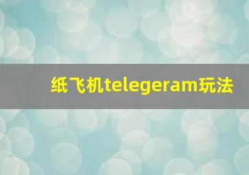 纸飞机telegeram玩法