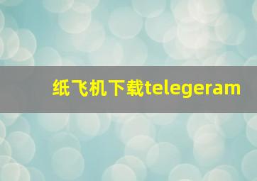 纸飞机下载telegeram