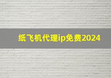 纸飞机代理ip免费2024