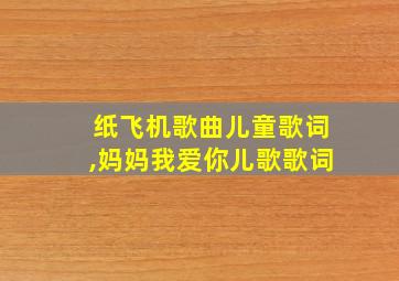 纸飞机歌曲儿童歌词,妈妈我爱你儿歌歌词