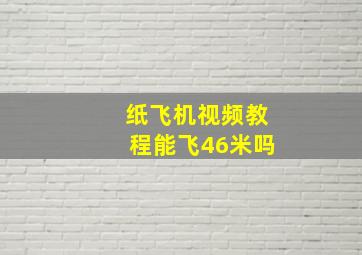 纸飞机视频教程能飞46米吗