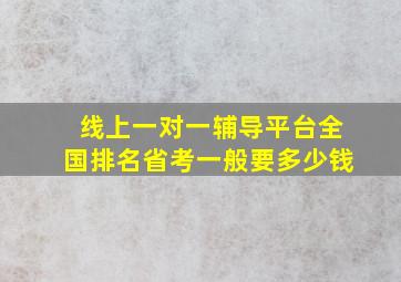 线上一对一辅导平台全国排名省考一般要多少钱