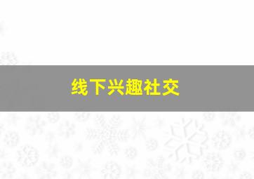 线下兴趣社交