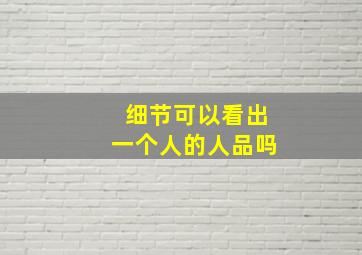 细节可以看出一个人的人品吗