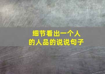 细节看出一个人的人品的说说句子