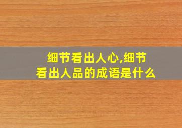 细节看出人心,细节看出人品的成语是什么