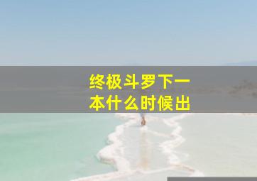 终极斗罗下一本什么时候出