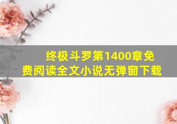 终极斗罗第1400章免费阅读全文小说无弹窗下载