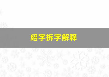 绍字拆字解释