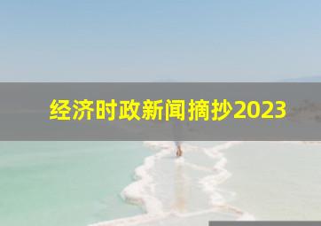 经济时政新闻摘抄2023