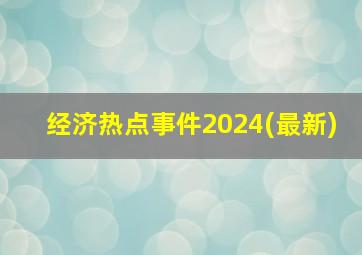 经济热点事件2024(最新)