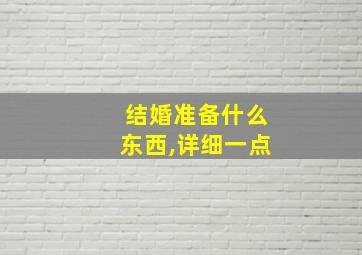 结婚准备什么东西,详细一点