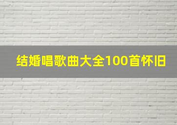 结婚唱歌曲大全100首怀旧