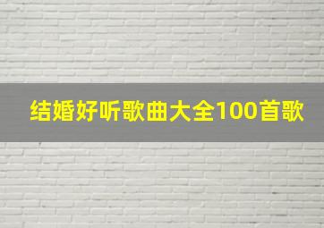 结婚好听歌曲大全100首歌