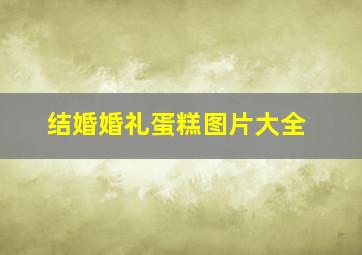 结婚婚礼蛋糕图片大全