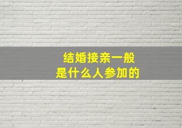 结婚接亲一般是什么人参加的