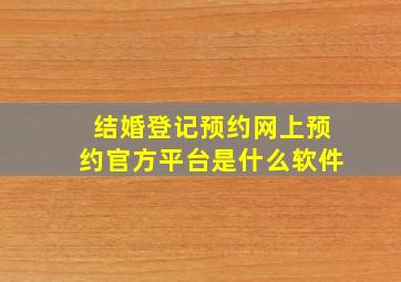 结婚登记预约网上预约官方平台是什么软件