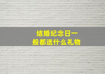 结婚纪念日一般都送什么礼物