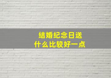 结婚纪念日送什么比较好一点