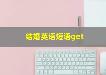 结婚英语短语get