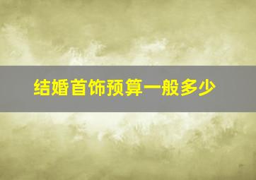 结婚首饰预算一般多少