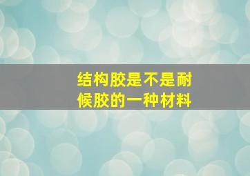 结构胶是不是耐候胶的一种材料