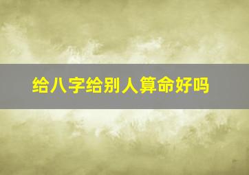 给八字给别人算命好吗