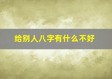 给别人八字有什么不好