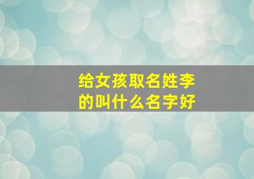 给女孩取名姓李的叫什么名字好