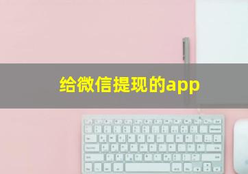 给微信提现的app